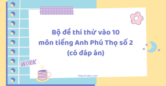 Bộ đề thi thử vào 10 môn tiếng Anh Phú Thọ số 2 năm 2026 - 2027