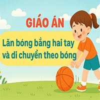 Giáo án: Lăn bóng bằng hai tay và di chuyển theo bóng