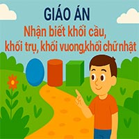 Giáo án: Nhận biết khối cầu, khối trụ, khối vuông, khối chữ nhật