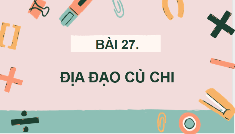 PowerPoint Bài 27: Địa đạo Củ Chi