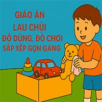 Giáo án: Lau chùi đồ dùng, đồ chơi sắp xếp gọn gàng