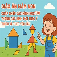 Giáo án: Chắp ghép các hình học để tạo thành các hình mới theo ý thích và theo yêu cầu