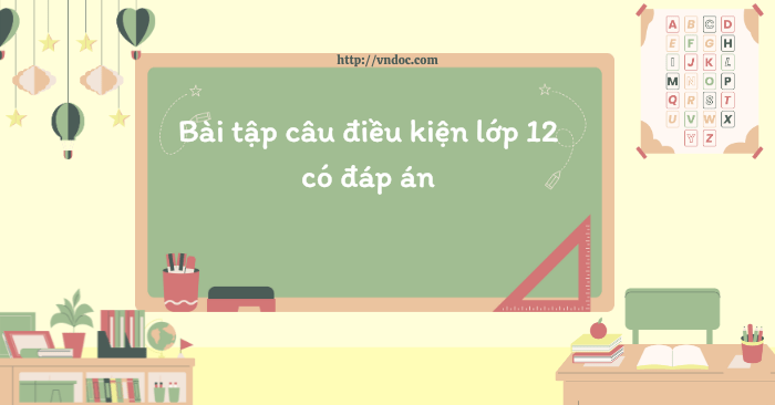Bài tập câu điều kiện lớp 12 có đáp án