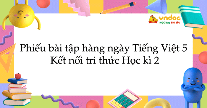 Phiếu bài tập hàng ngày môn Tiếng Việt 5 Kết nối tri thức Học kì 2