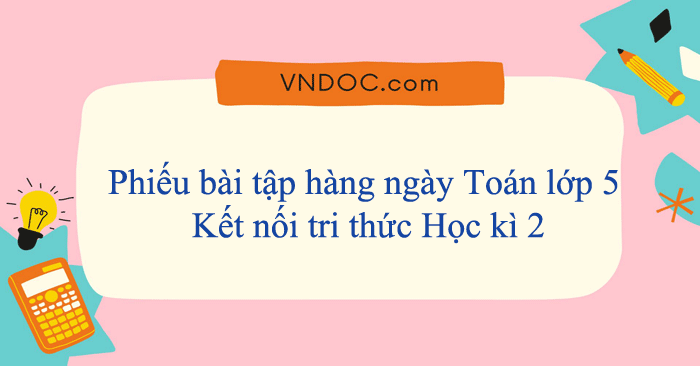 Phiếu bài tập hàng ngày Toán lớp 5 Kết nối tri thức Học kì 2