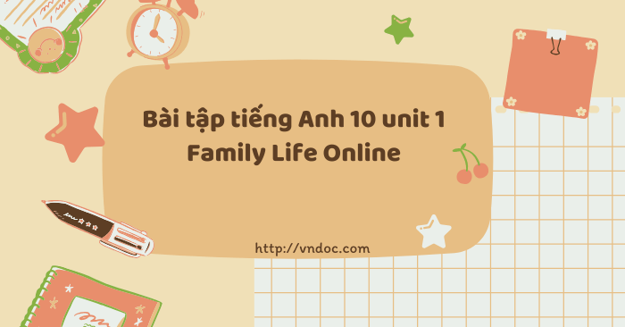 Bài tập tiếng Anh 10 unit 1 Family Life Online - Bài tập Tiếng Anh 10 ...