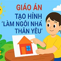 Giáo án: Tạo hình "Làm ngôi nhà thân yêu"