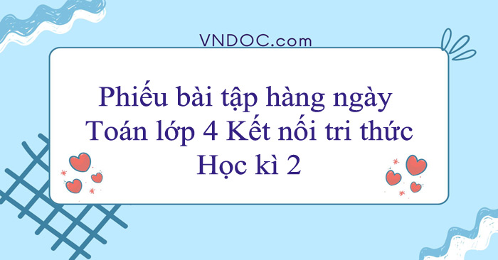 Phiếu bài tập hàng ngày Toán lớp 4 Kết nối tri thức Học kì 2