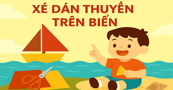 Giáo án: Xé dán thuyền trên biển - Giáo án lớp Chồi: Xé dán thuyền trên ...