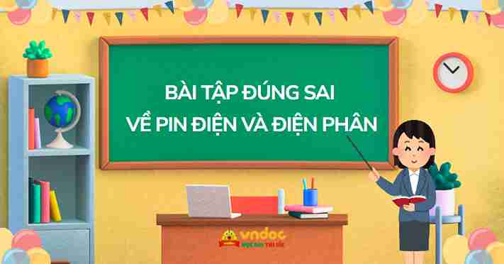 Bài tập đúng sai về Pin điện và Điện phân