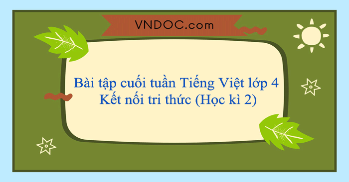 Phiếu bài tập cuối tuần Tiếng Việt lớp 4 Kết nối tri thức (Học kì 2)