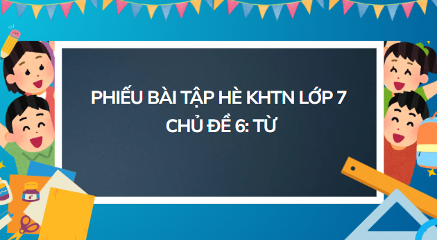 Bài tập hè Khoa học tự nhiên lớp 7 Chủ đề 6 Từ