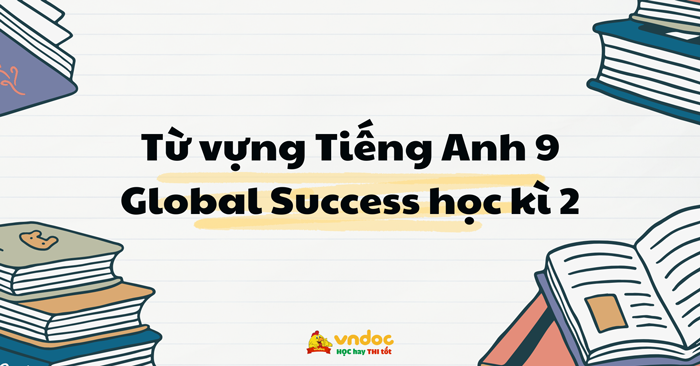 Từ vựng Tiếng Anh 9 Global Success học kì 2