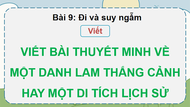 Viết bài văn thuyết minh về một danh lam thắng cảnh hay một di tích lịch sử