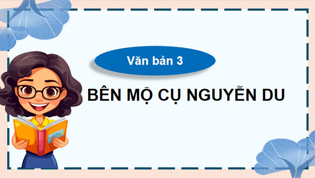  PowerPoint Ngữ văn 9 Bài 10: Bên mộ cụ Nguyễn Du