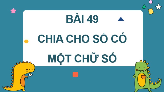 PowerPoint Toán 4 Bài 49: Chia cho số có một chữ số