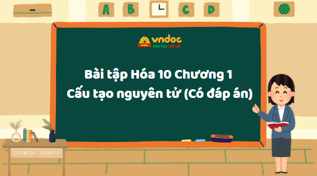 Bài tập Hóa 10 Chương 1: Cấu tạo nguyên tử