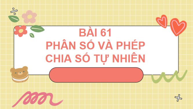 PowerPoint Toán 4 Bài 61: Phân số và phép chia số tự nhiên