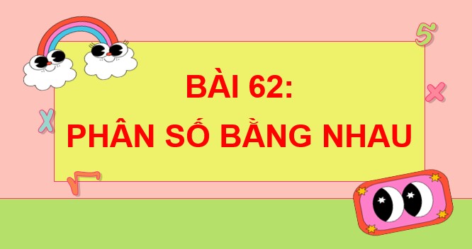 PowerPoint Toán 4 Bài 62: Phân số bằng nhau