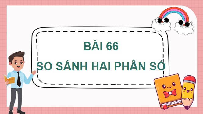 PowerPoint Toán 4 Bài 66: So sánh hai phân số