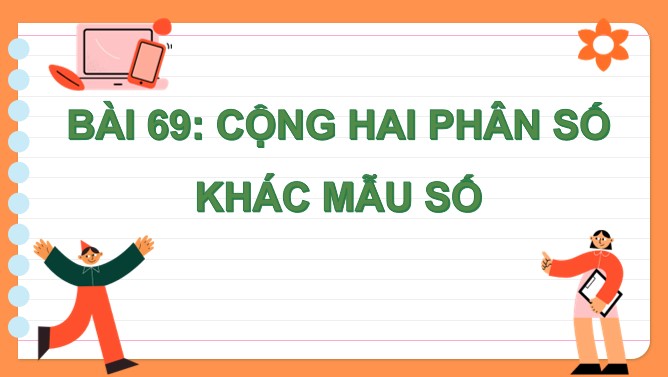 PowerPoint Toán 4 Bài 69: Cộng hai phân số khác mẫu số