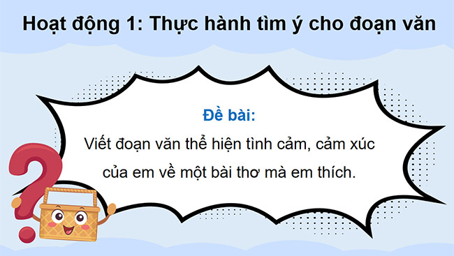 PowerPoint Tiếng Việt 5 Tìm ý cho đoạn văn thể hiện tình cảm, cảm xúc về một bài thơ
