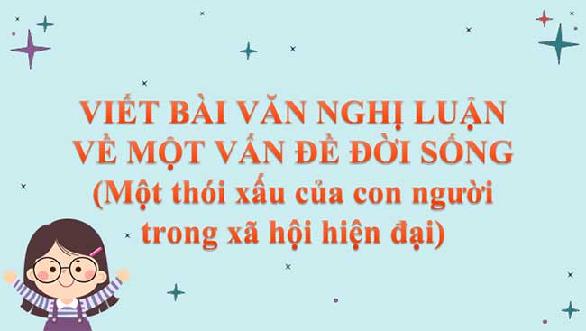 Viết bài văn nghị luận về một vấn đề đời sống