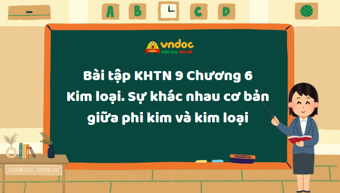 Bài tập KHTN 9 Chương 6 Kim loại. Sự khác nhau cơ bản giữa phi kim và kim loại 