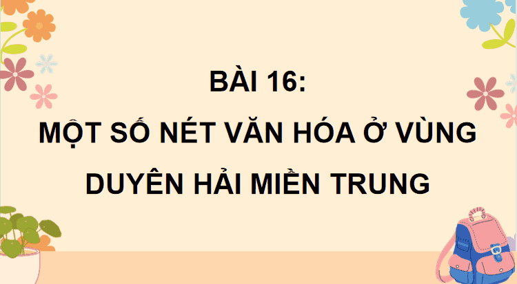 Bài 16: Một số nét văn hoá ở vùng duyên hải miền Trung