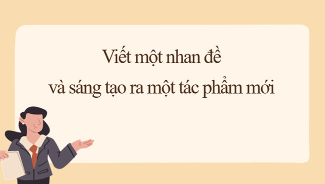  Viết một nhan đề và sáng tạo một tác phẩm mới