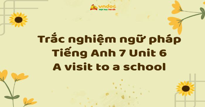 Trắc nghiệm ngữ pháp Tiếng Anh 7 Unit 6 A visit to a school - Bài tập ...