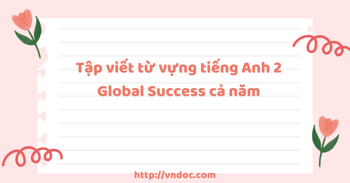 Tập viết từ vựng tiếng Anh 2 Global Success cả năm