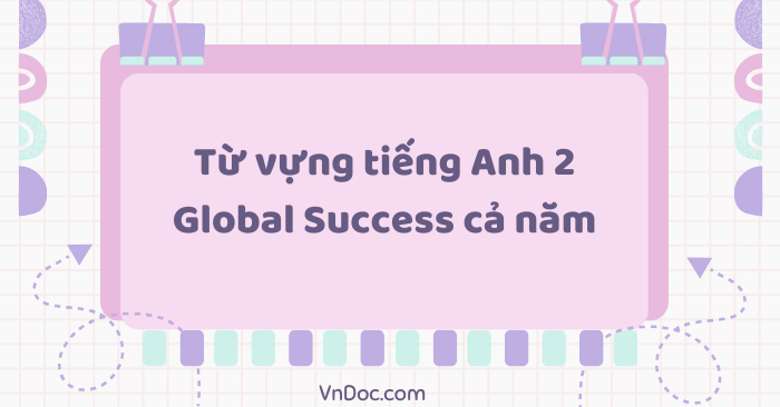 Từ vựng tiếng Anh 2 Global Success cả năm