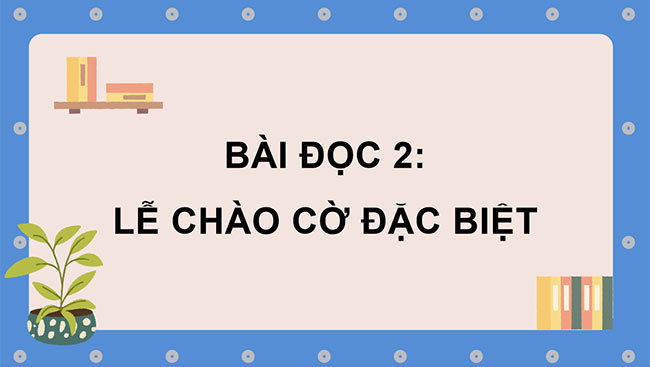 PowerPoint Tiếng Việt 3 Lễ chào cờ đặc biệt