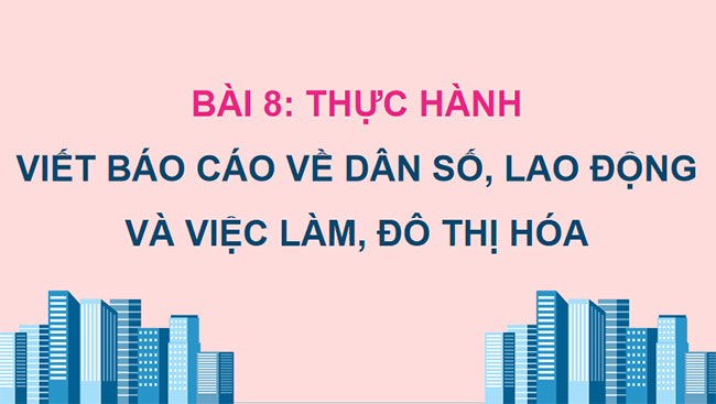 Thực hành Viết báo cáo về dân số, lao động và việc làm, đô thị hoá 