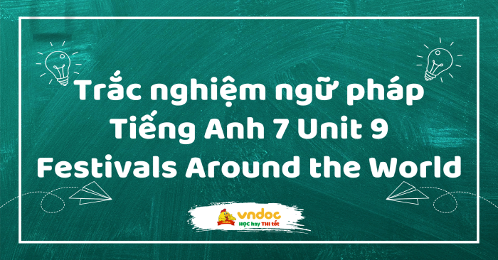 Trắc nghiệm ngữ pháp Tiếng Anh 7 Unit 9 Festivals Around the World ...