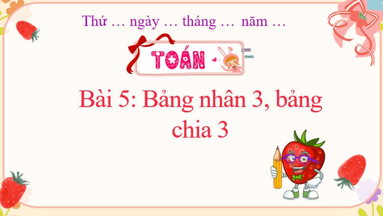 Giáo án Toán 3 Bài 5: Bảng nhân 3, bảng chia 3