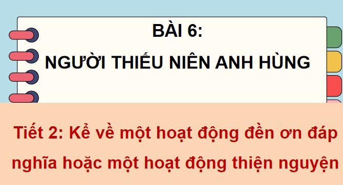 PowerPoint Tiếng Việt 4 Kể về một hoạt động đền ơn đáp nghĩa hoặc một hoạt động thiện nguyện