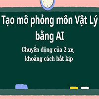 Tạo mô phỏng môn Vật Lý bằng AI - Chuyển động của 2 xe, khoảng cách bắt kịp