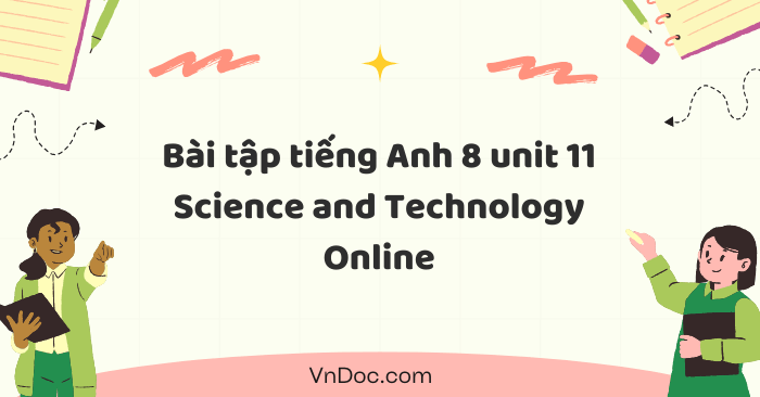 Bài tập tiếng Anh 8 unit 11 Science and Technology Online - Bài tập ...