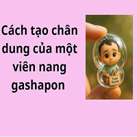 Cách tạo chân dung của một viên nang gashapon 