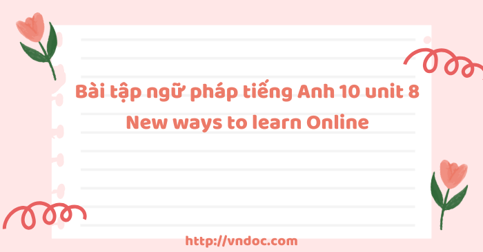 Bài tập ngữ pháp tiếng Anh 10 unit 8 New ways to learn Online - Bài tập ...