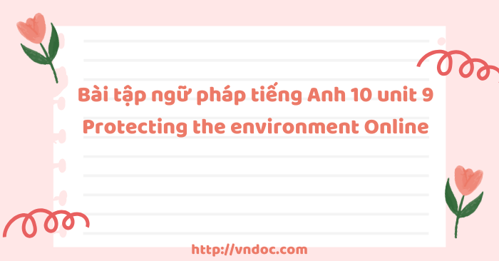 Bài tập ngữ pháp tiếng Anh 10 unit 9 Protecting the environment Online ...