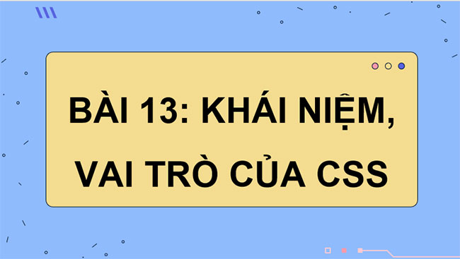 Giáo án PowerPoint Tin học 12 Bài 13: Khái niệm vai trò của CSS
