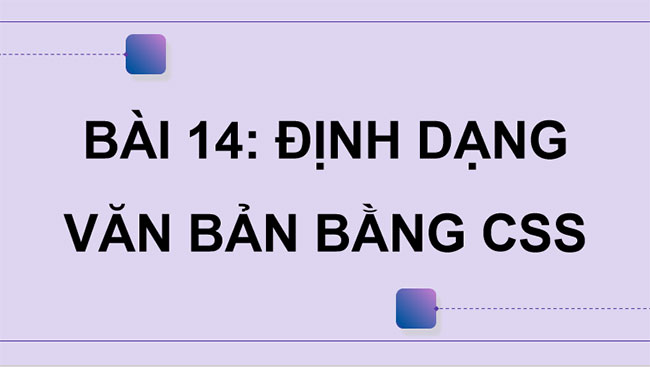 Giáo án PowerPoint Tin học 12 Bài 14: Định dạng văn bản bằng CSS