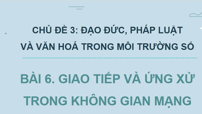 Giáo án PowerPoint Tin học 12 Bài 6: Giao tiếp và ứng xử trong không gian mạng