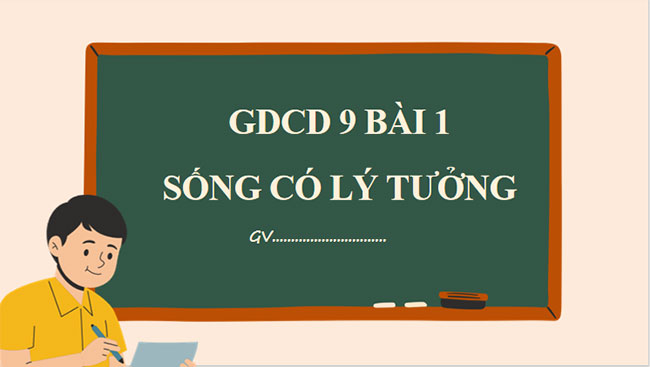 Giáo án PowerPoint Giáo dục công dân 9 Bài 1: Sống có lí tưởng