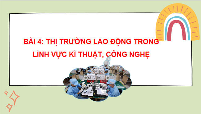 Giáo án PowerPoint Công nghệ 10 Bài 4: Thị trường lao động trong lĩnh vực kĩ thuật công nghệ