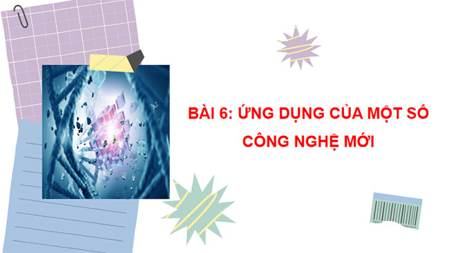 Giáo án PowerPoint Công nghệ 10 Bài 6: Ứng dụng của một số công nghệ mới
