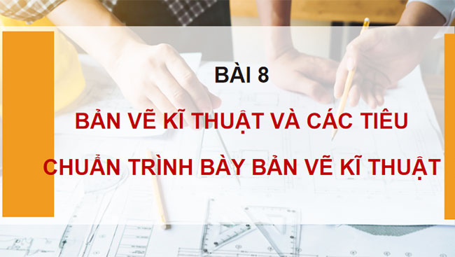 Giáo án PowerPoint Công nghệ 10 Bài 8: Bản vẽ kĩ thuật và các tiêu chuẩn trình bày bản vẽ kĩ thuật